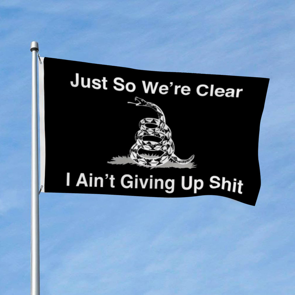 Just So We’re Clear I Ain’t Giving Up Shit flag 3x5ft banner man cave
